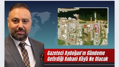 Gazeteci Aydoğan’ın Gündeme Getirdiği Kobani Köyü Ne Olacak